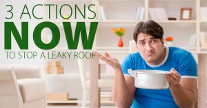 3 Actions NOW to Stop a Leaky Roof